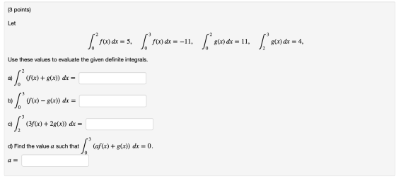 (3 points) Let $*fdx = 5, $*f6wdx=-11, 6 s6wdx= 11, $* sco) dx = 4, Use these values to evaluate the given definite integrals