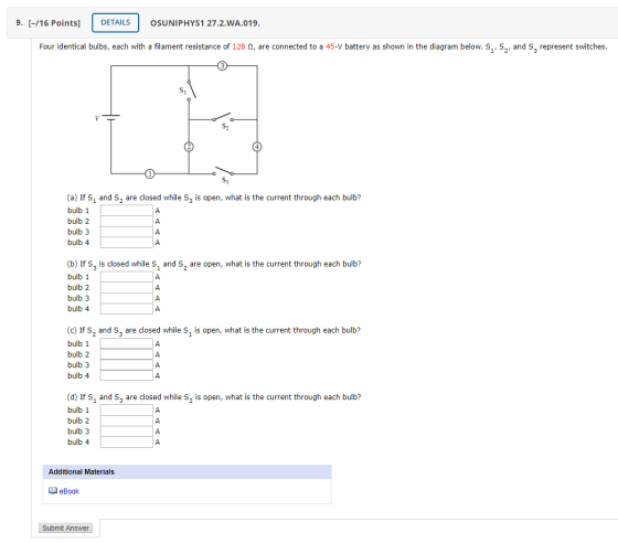 9. [-/16 Points] DETAILS OSUNIPHYS1 27.2.WA.019. Four identical bulbs, each with a filament resistance of 128 1, are connecte