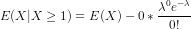 E(X|X \geq 1) = E(X) - 0*\frac{\lambda^0 e^{-\lambda}}{0!}