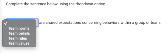 Complete the sentence below using the dropdown option. are shared expectations concerning behaviors within a group or team. T