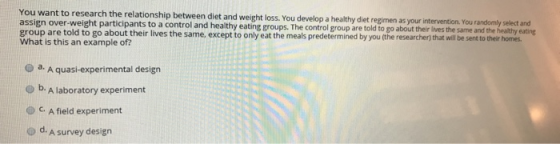 You want to research the assign over-weight participants to a control and healthy eating grop he contol grop ade told to go b