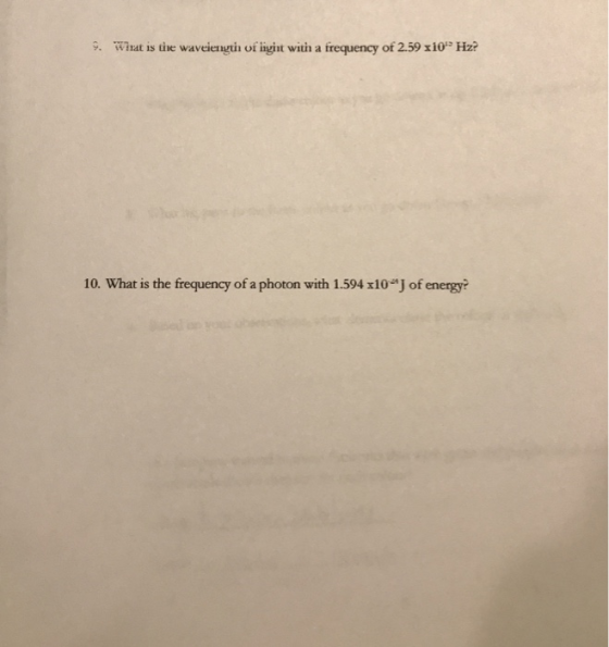 9. What is the wavelength of higit with a frequency of 2.59 x10 Hz? 10. What is the frequency of a photon with 1.594 x10 J o