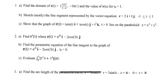 1 a) Find the domain of r(t) = (2-Int ) and the value of r(to) for to = 1. b) Sketch (neatly) the line segment represented by