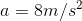 a=8m/s^{2}