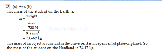 (a) And (b) The mass of the student on the Earth is, weight Searth 720 N 9.8 m/s2 = 73.469 kg = The mass of an object is cons