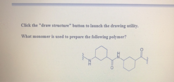 Click the draw structure button to launch the drawing utility. What monomer is used to prepare the following polymer? , ト