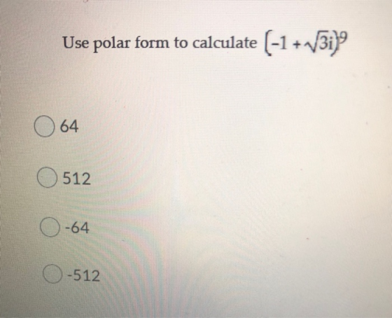 Use polar form to calculate (-1 + 3iy9 O 64 512 0-64 -512
