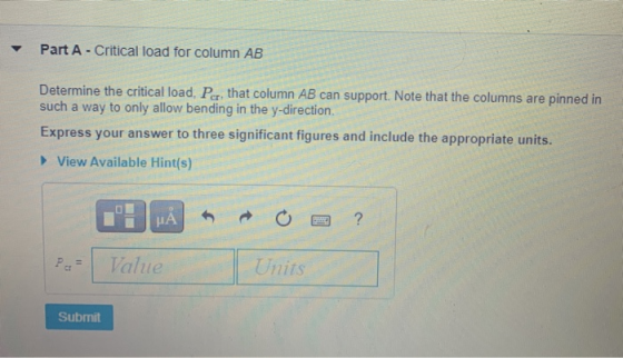 Part A - Critical load for column AB Determine the critical load, Pcr. that column AB can support. Note that the columns are