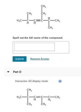 CH3 CH2 CH CH Нас—С—С CH3 Spell out the full name of the compound Request Answer Submit Part D Interactive 3D display mode сн