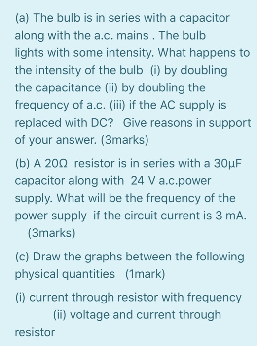 (a) The bulb is in series with a capacitor along with the a.c. mains. The bulb lights with some intensity. What happens to th