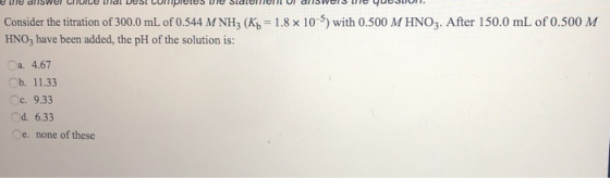 We ariswer UHUILE la vest cumpeles lile Sidlenen UI answers me Yuugu . Consider the titration of 300.0 mL of 0.544 M NHz (Kb