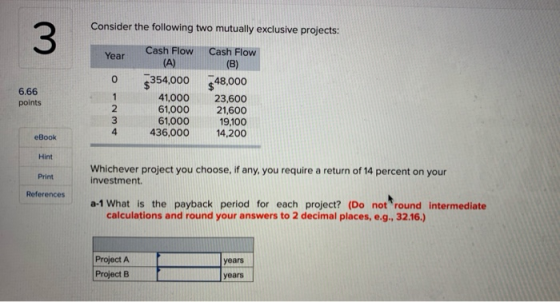 Consider the following two mutually exclusive projects: 6.66 points WNO Cash Flow (A) 354,000 41,000 61,000 61,000 436,000 Ca