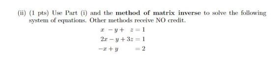 (ii) (1 pts) Use Part (i) and the method of matrix inverse to solve the following system of equations. Other methods receive