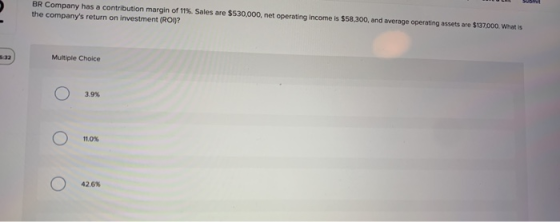 BR Company has a contribution margin of 11%. Sales are $530,000, net operating Income is $58,300, and average operating asset