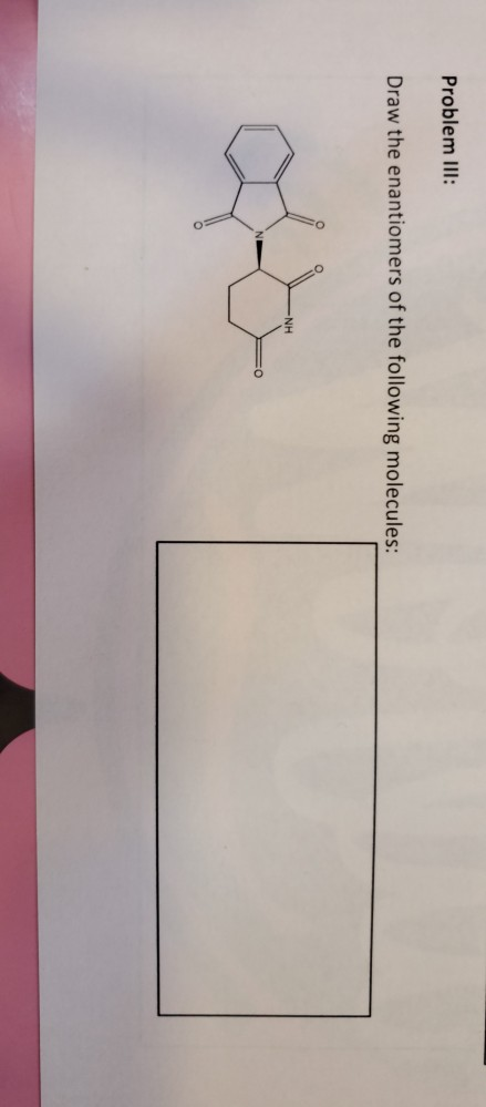 Problem III: Draw the enantiomers of the following molecules: