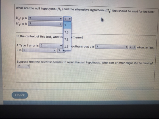What are the null hypothesis (H) and the alternative hypothesis (H,) that should be used for the test? 2 H: His ? Huis 2 ? 7.