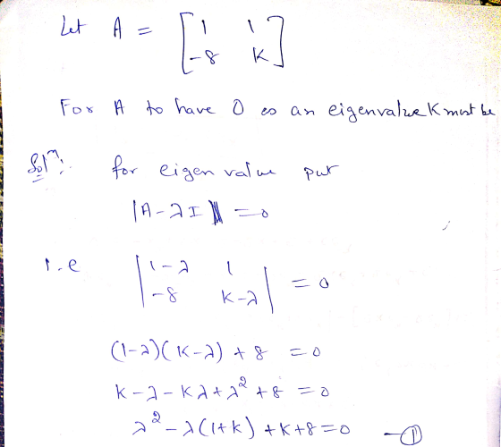 Let A = in 7-8 kl - For A to have o es an eigenvalue K must be som for eigen value - IA-AI 20 put lind 1-8 kal = 0 TERRA (1-2