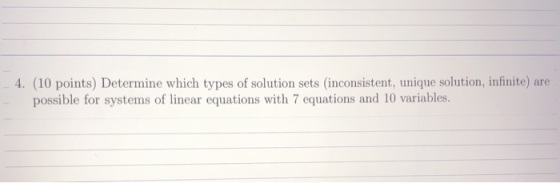 4. (10 points) Determine which types of solution sets (inconsistent, unique solution, infinite) are possible for systems of l