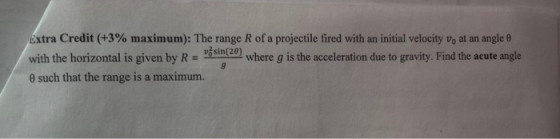 Extra Credit (+3% maximum): The range R of a projectile fired with an initial velocity vo at an angle with the horizontal is