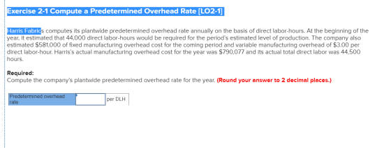 Exercise 2-1 Compute a Predetermined Overhead Rate (LO2-11 Harris Fabrics computes its plantwide predetermined overhead rate