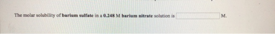 The molar solubility of barium sulfate in a 0.248 M barium nitrate solution is M.