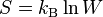 S = k_\mathrm{B} \ln W \!