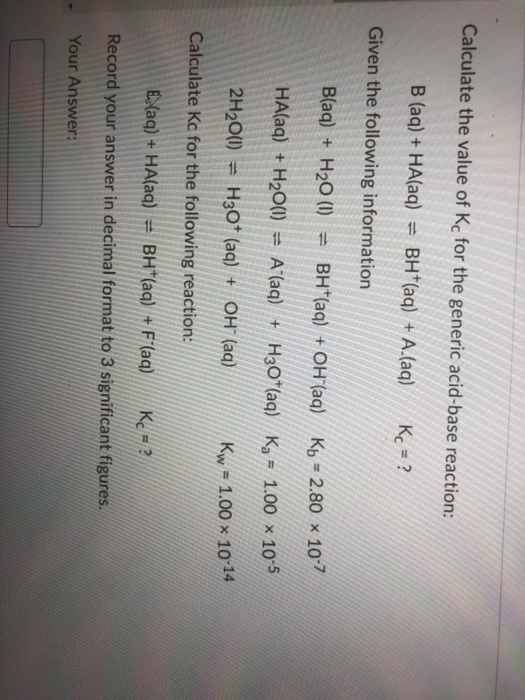Calculate the value of Kc for the generic acid-base reaction: B (aq) + HA(aq) BH(aq) + A-(aq) Kc = ? Given the following info