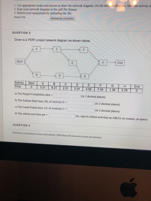 1. Use appropriate nodes and arrows to draw the network diagram. On the netrk dingram, labci the activity t 2. Scan your netw