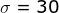 \sigma = 30