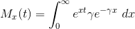 M_x(t) = \int_{0}^{\infty } e^{xt} \gamma e^{-\gamma x} \ dx