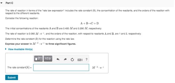 Part The rate of reaction in terms of the rate law expression includes the rate constant (k), the concentration of the react