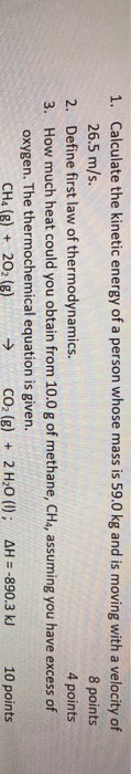 1. Calculate the kinetic energy of a person whose mass is 59.0 kg and is moving with a velocity of 26.5 m/s. 8 points 2. Defi