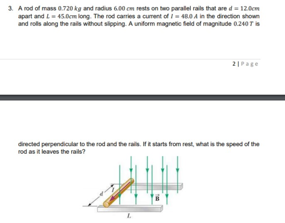 3. A rod of mass 0.720 kg and radius 6.00 cm rests on two parallel rails that are d = 12.0cm apart and L = 45.0cm long. The r