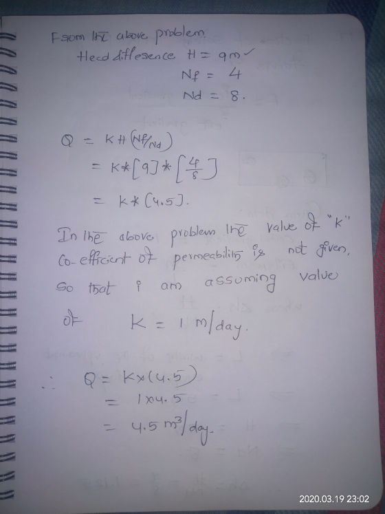 From the above problem Head difledence H = amu Nf = 4 a Nd = 8. Q = KH (Nf/na) = K*[9]*[ 26 ] = k* (4.5]. In the above proble