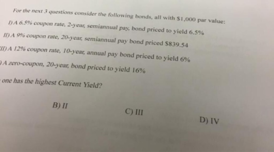 For the next 3 questions consider the following bonds, all with $1,000 par value: DA 6.5% coupon rate, 2-year, semiannual pay