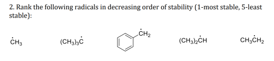 2. Rank the following radicals in decreasing order of stability (1-most stable, 5-least stable): CH2 CH3 (CH3)2Ć (CH3)2CH CH3