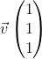 \vec{v}\begin{pmatrix} 1\\ 1\\ 1 \end{pmatrix}