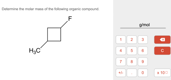Determine the molar mass of the following organic compound. F g/mol 1 2 3 НАС 4 6 C 7 8 9 +/- 0 x 100
