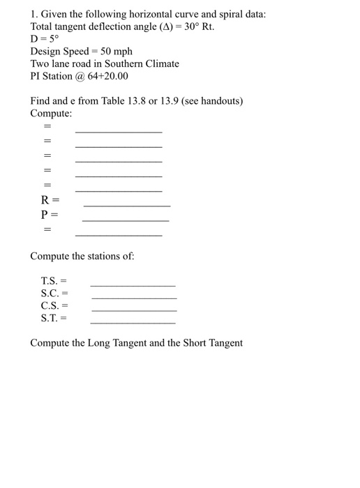 1. Given the following horizontal curve and spiral data: Total tangent deflection angle (A) = 30° Rt. D= 5° Design Speed = 50
