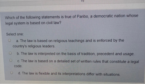 Which of the following statements is true of Paribo, a democratic nation whose legal system is based on civil law? Select one