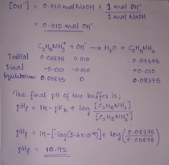 [OH-] = 0.010 ml NaOH x 1 mol OH 1 mol NaoH = 0.010 mol OH C₂H NH3 + oH H₂O + CH ₂NH₂ Initial 0.06875 0.010 0.07375 Final -0.