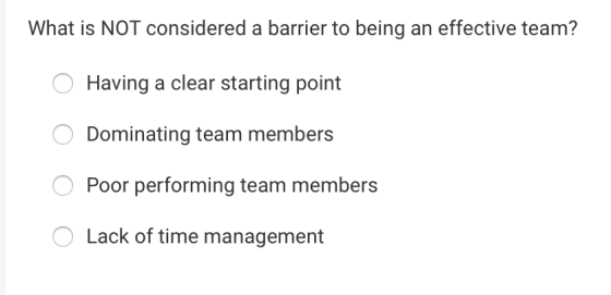 What is NOT considered a barrier to being an effective team? Having a clear starting point Dominating team members Poor perfo