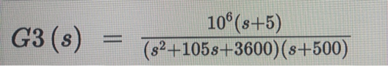G3(s) = 10®(s+5) (2+1055+3600)(s+500)