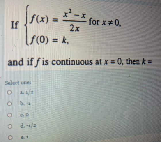 s(x) = *--* for x80. If 2x f(0) = k, and if f is continuous at x = 0, then k = Select one: b.