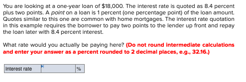 You are looking at a one-year loan of $18,000. The interest rate is quoted as 8.4 percent plus two points. A point on a loan