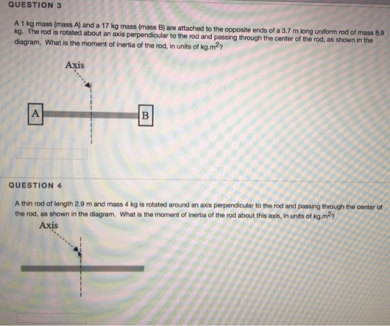 QUESTION 3 A 1 kg mass (mass A) and a 17 kg mass (mass B) are attached to the opposite ends of a 3.7 m long uniform rod of ma