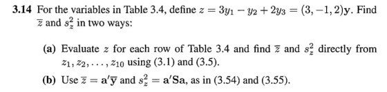 3.14 For the variables in Table 3.4, define z 3y1 y2 2y3 (3,-1,2)y. Find z and sz in two ways: (a) Evaluate z for each row of Table 3.4 and find Z and s directly from 21,22,., 210 using (3.1) and (3.5). (b) Use zay and s2- aSa, as in (3.54) and (3.55).