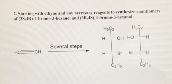 2. Starting with ethyne and any necessary reagents to synthesize enantiomers of (3S,4R)-4-bromo-3-hexanol and (3R,4S)-4-bromo
