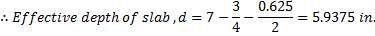 3 Effective depth of slab, d = 7 - 0.625 2 = 5.9375 in 4