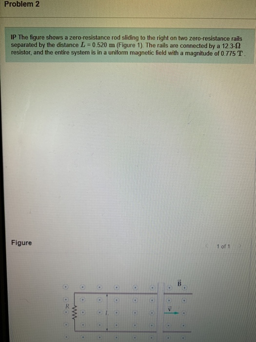 Problem 2 IP The figure shows a zero-resistance rod sliding to the right on two zero-resistance rails separated by the distan
